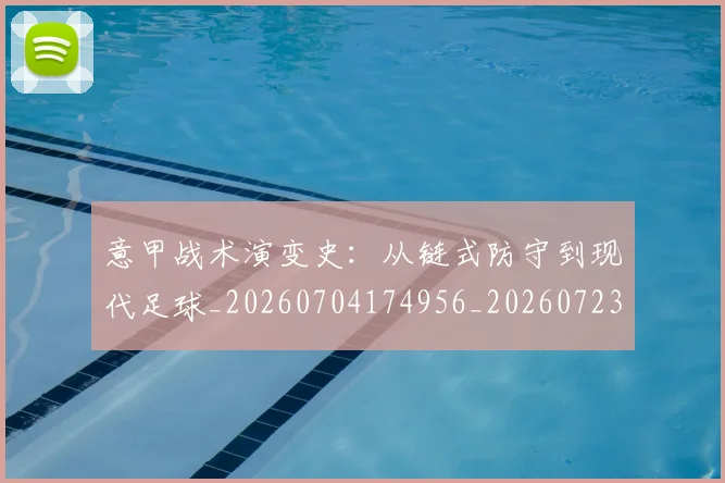 意甲战术演变史：从链式防守到现代足球_20260704174956_20260723175129