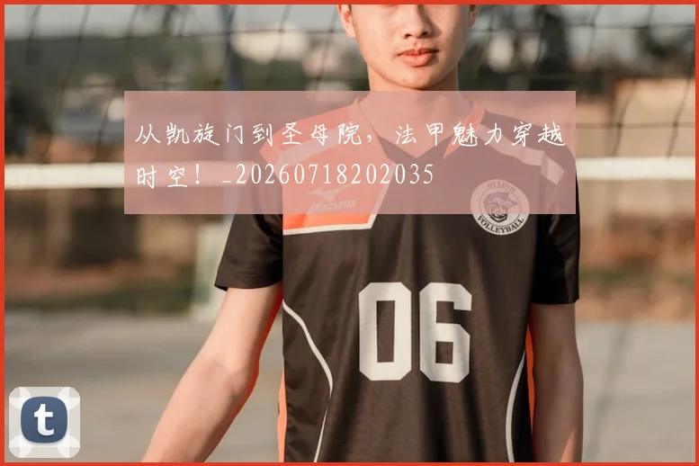 从凯旋门到圣母院，法甲魅力穿越时空！_20260718202035